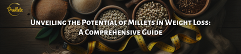 Unveiling the Potential of Millets in Weight Loss: A Comprehensive Guide