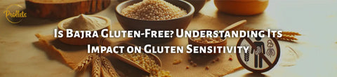 Is Bajra Gluten-Free? Understanding Its Impact on Gluten Sensitivity