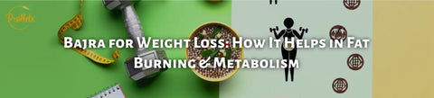 Bajra for Weight Loss: How It Helps in Fat Burning & Metabolism