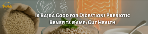 Is Bajra Good for Digestion? Prebiotic Benefits & Gut Health