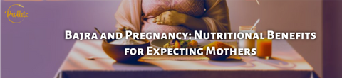 Bajra and Pregnancy: Nutritional Benefits for Expecting Mothers
