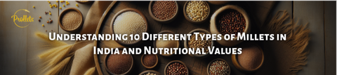 Understanding 10 Different Types of Millets in India and Nutritional Values