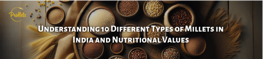 Understanding 10 Different Types of Millets in India and Nutritional V ...